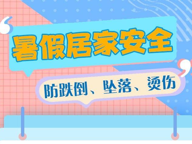 【快樂暑假 安全一“夏”】暑假居家安全丨防跌倒 墜落 燙傷